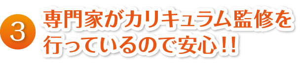 3.専門家がカリキュラム監修を行なっているので安心！